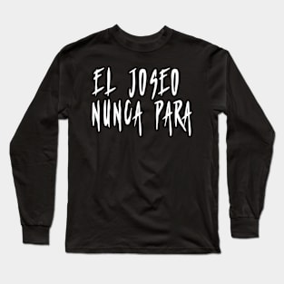 El Joseo Nunca Para Long Sleeve T-Shirt